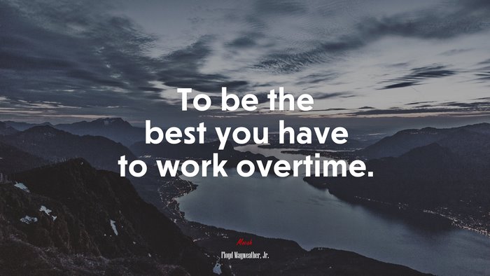 To be the best you have to work overtime. | Floyd Mayweather, Jr. quote