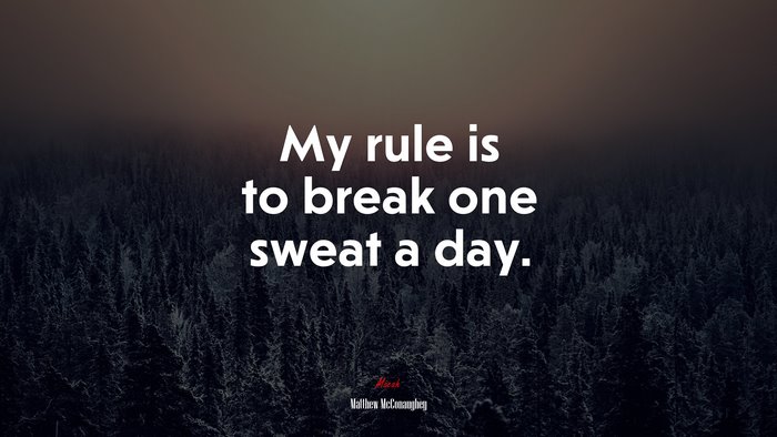 My rule is to break one sweat a day. | Matthew McConaughey quote