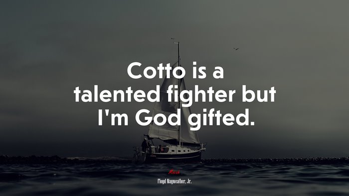Cotto is a talented fighter but I’m God gifted. | Floyd Mayweather, Jr. quote
