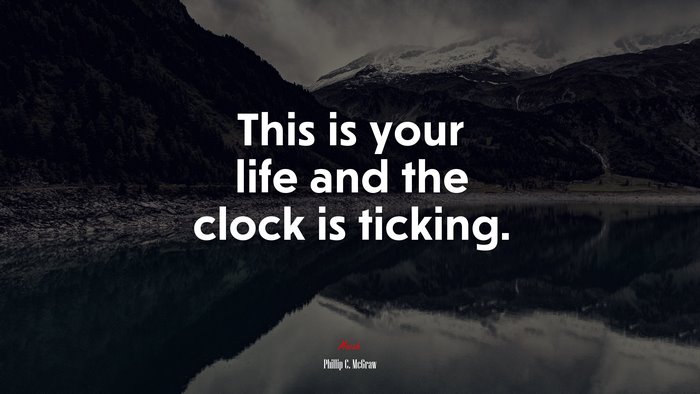 This is your life and the clock is ticking. | Phillip C. McGraw quote