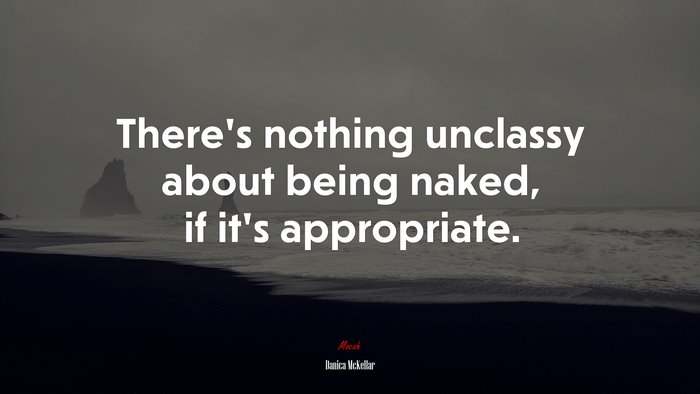 There’s nothing unclassy about being naked, if it’s appropriate. | Danica McKellar quote
