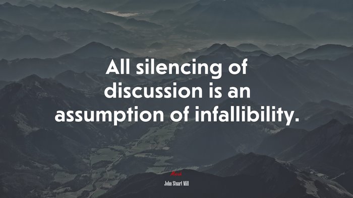 All silencing of discussion is an assumption of infallibility. | John Stuart Mill quote