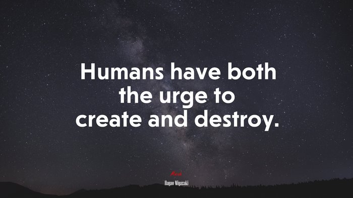 Humans have both the urge to create and destroy. | Hayao Miyazaki quote