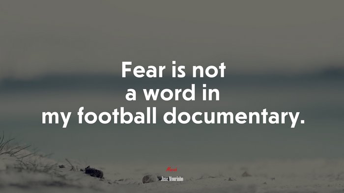 Fear is not a word in my football documentary. | Jose Mourinho quote