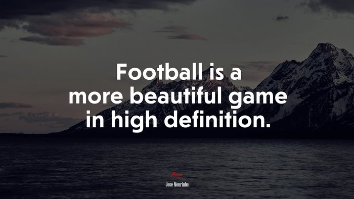 Football is a more beautiful game in high definition. | Jose Mourinho quote