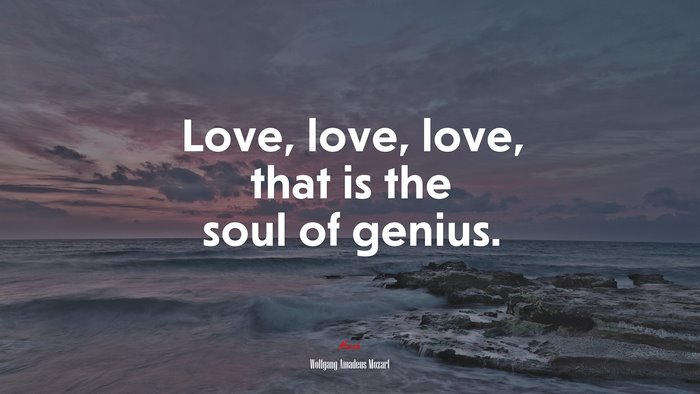 Love, love, love, that is the soul of genius. | Wolfgang Amadeus Mozart quote