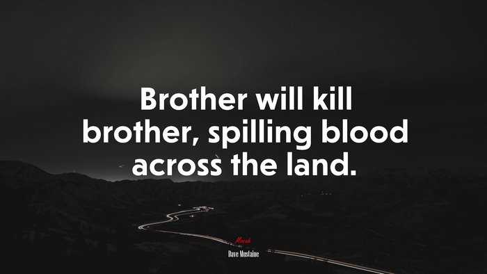 Brother will kill brother, spilling blood across the land. | Dave Mustaine quote