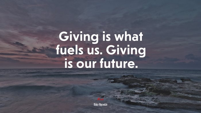 Giving is what fuels us. Giving is our future. | Blake Mycoskie quote