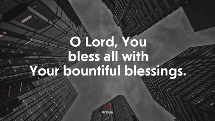 O Lord, You bless all with Your bountiful blessings. | Guru Nanak quote