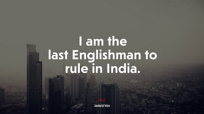 I am the last Englishman to rule in India. | Jawaharlal Nehru quote
