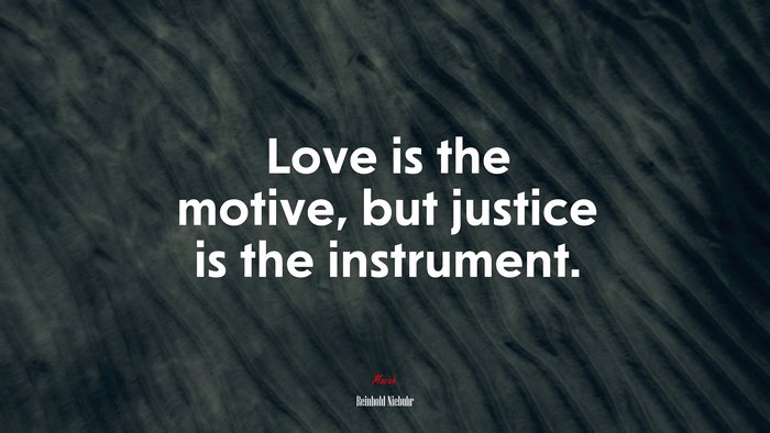 Love is the motive, but justice is the instrument. | Reinhold Niebuhr quote