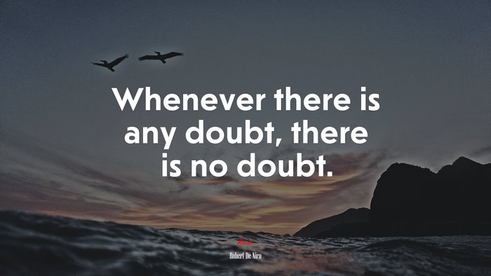 Whenever there is any doubt, there is no doubt. | Robert De Niro quote