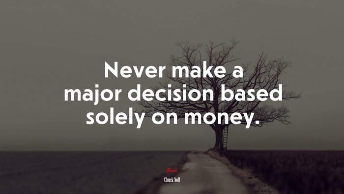 Never make a major decision based solely on money. | Chuck Noll quote