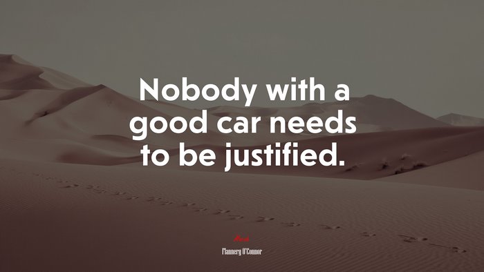 Nobody with a good car needs to be justified. | Flannery OConnor quote