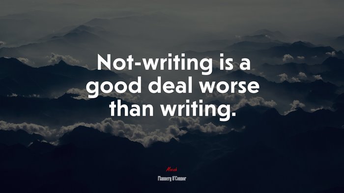Not-writing is a good deal worse than writing. | Flannery OConnor quote