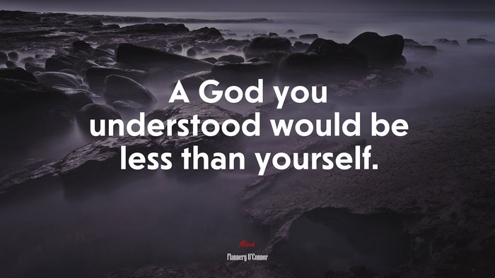 A God you understood would be less than yourself. | Flannery OConnor quote