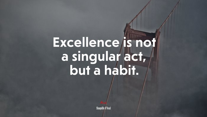 Excellence is not a singular act, but a habit. | Shaquille ONeal quote