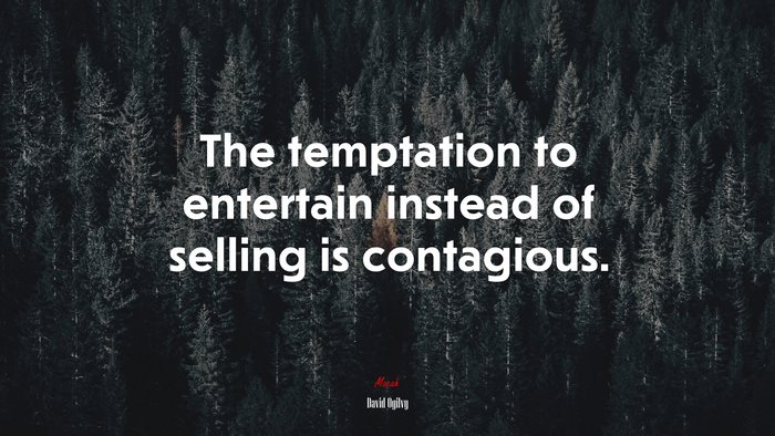 The temptation to entertain instead of selling is contagious. | David Ogilvy quote