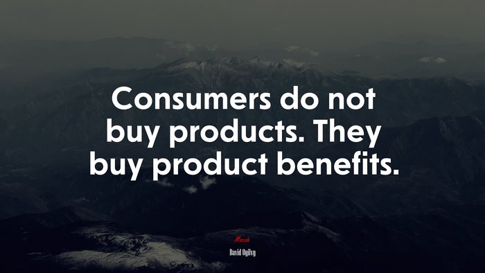 Consumers do not buy products. They buy product benefits. | David Ogilvy quote