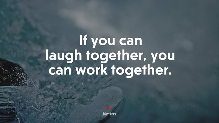 If you can laugh together, you can work together. | Robert Orben quote