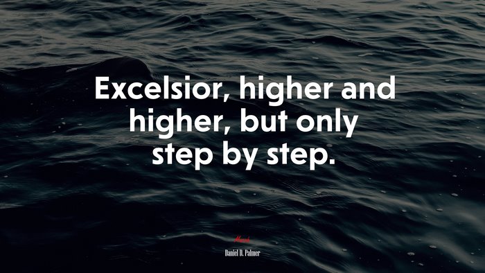 Excelsior, higher and higher, but only step by step. | Daniel D. Palmer quote