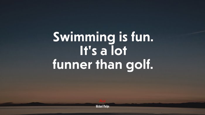 Swimming is fun. It’s a lot funner than golf. | Michael Phelps quote