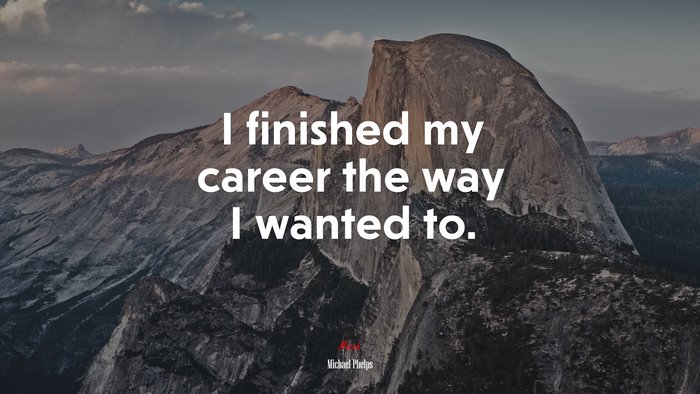 I finished my career the way I wanted to. | Michael Phelps quote
