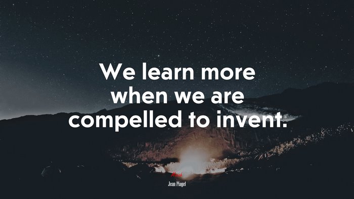 We learn more when we are compelled to invent. | Jean Piaget quote