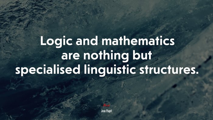 Logic and mathematics are nothing but specialised linguistic structures. | Jean Piaget quote