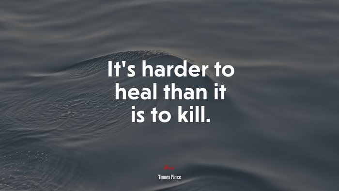 It’s harder to heal than it is to kill. | Tamora Pierce quote
