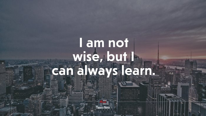 I am not wise, but I can always learn. | Tamora Pierce quote