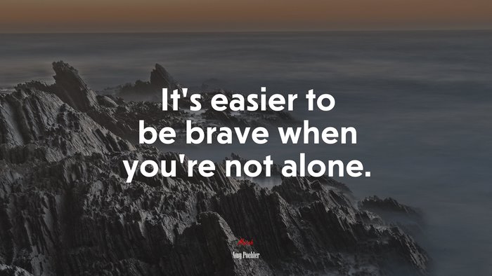 It’s easier to be brave when you’re not alone. | Amy Poehler quote