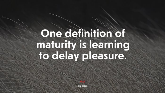 One definition of maturity is learning to delay pleasure. | Dave Ramsey quote