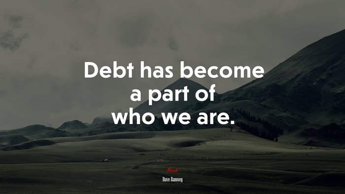 Debt has become a part of who we are. | Dave Ramsey quote