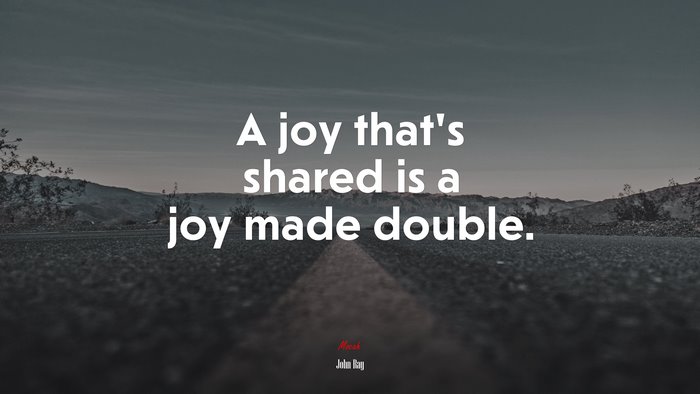 A joy that’s shared is a joy made double. | John Ray quote