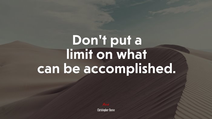 Don’t put a limit on what can be accomplished. | Christopher Reeve quote
