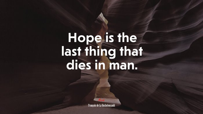 Hope is the last thing that dies in man. | François de La Rochefoucauld quote
