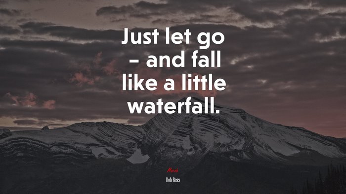 Just let go – and fall like a little waterfall. | Bob Ross quote