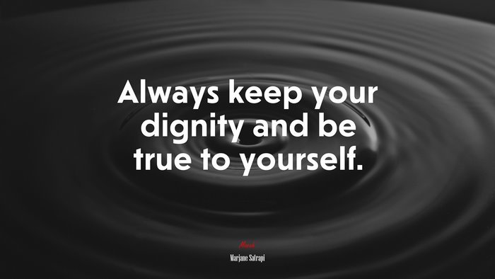 Always keep your dignity and be true to yourself. | Marjane Satrapi quote