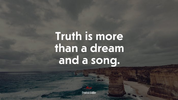 Truth is more than a dream and a song. | Friedrich Schiller quote
