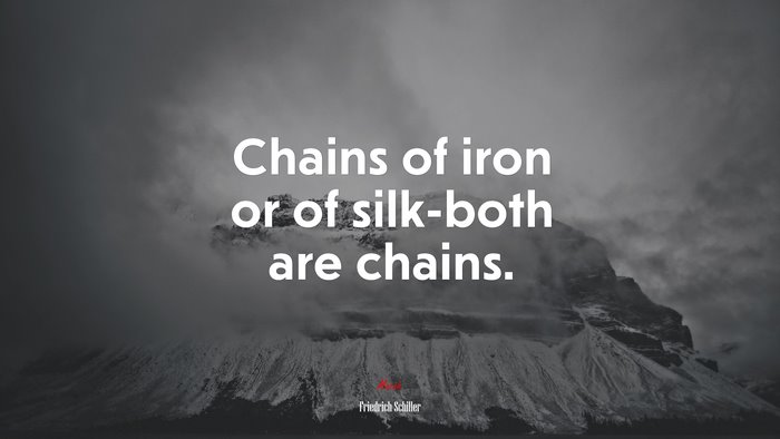 Chains of iron or of silk-both are chains. | Friedrich Schiller quote