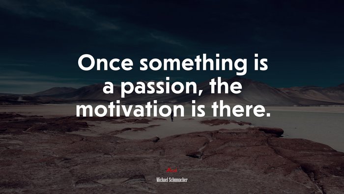 Once something is a passion, the motivation is there. | Michael Schumacher quote