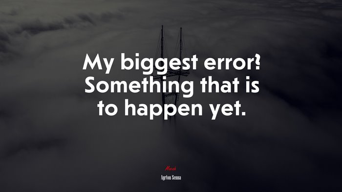 My biggest error? Something that is to happen yet. | Ayrton Senna quote