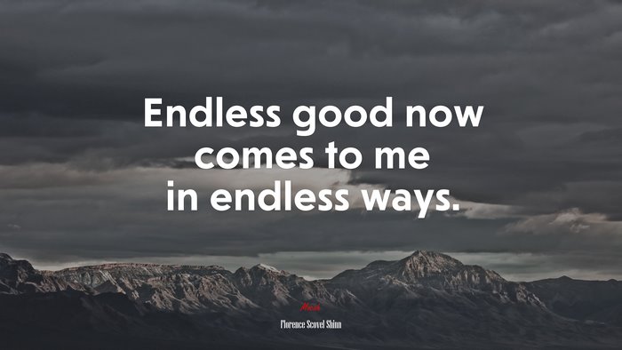 Endless good now comes to me in endless ways. | Florence Scovel Shinn quote