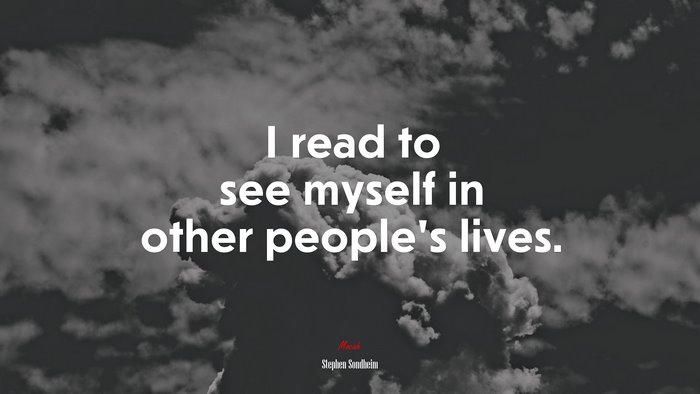 I read to see myself in other people’s lives. | Stephen Sondheim quote