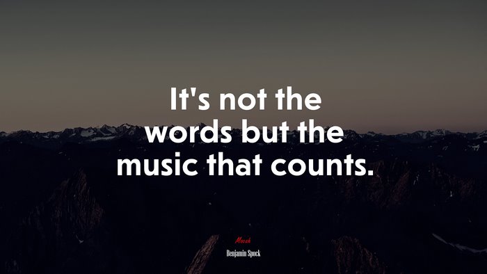 It’s not the words but the music that counts. | Benjamin Spock quote