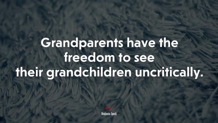 Grandparents have the freedom to see their grandchildren uncritically. | Benjamin Spock quote