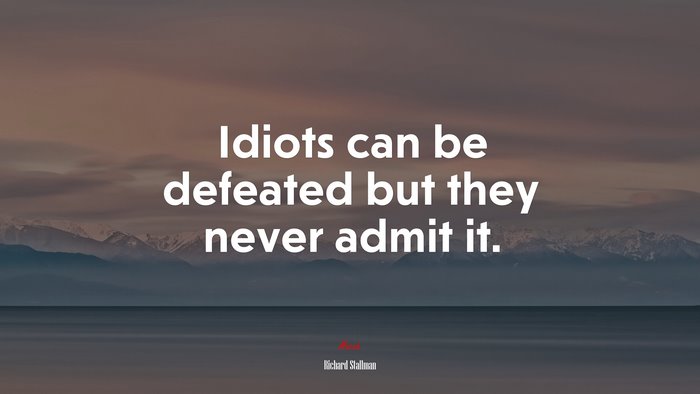 Idiots can be defeated but they never admit it. | Richard Stallman quote