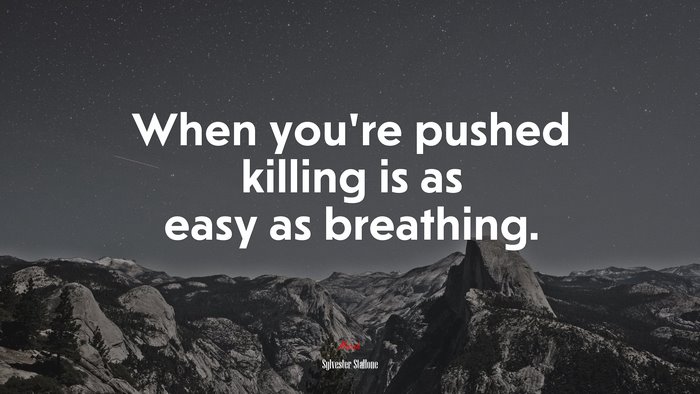 When you’re pushed killing is as easy as breathing. | Sylvester Stallone quote