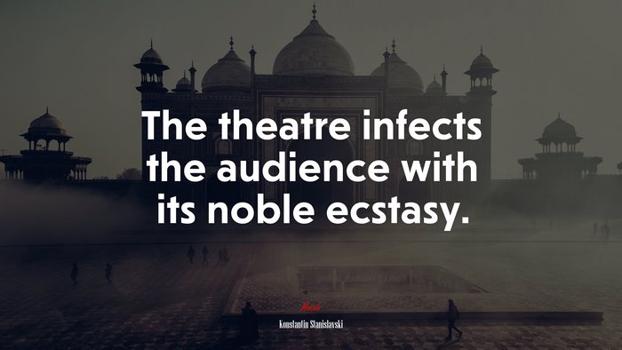 The theatre infects the audience with its noble ecstasy. | Konstantin Stanislavski quote